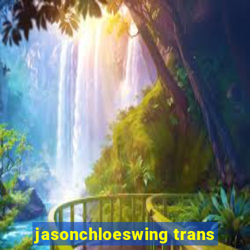 jasonchloeswing trans